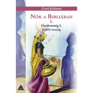 Cseri Kálmán: Nők a Bibliában 1. ~ Ószövetség I. / Évától Annáig, könyv