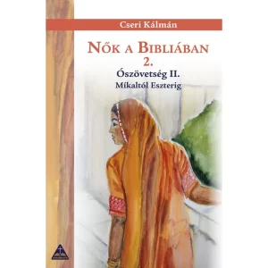 Cseri Kálmán: Nők a Bibliában 2. ~ Ószövetség II. / Míkaltól Eszterig, könyv