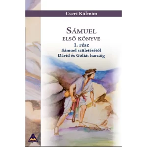 Cseri Kálmán: Sámuel első könyve 1. rész ~ Sámuel születésétől David és Góliát harcáig, könyv