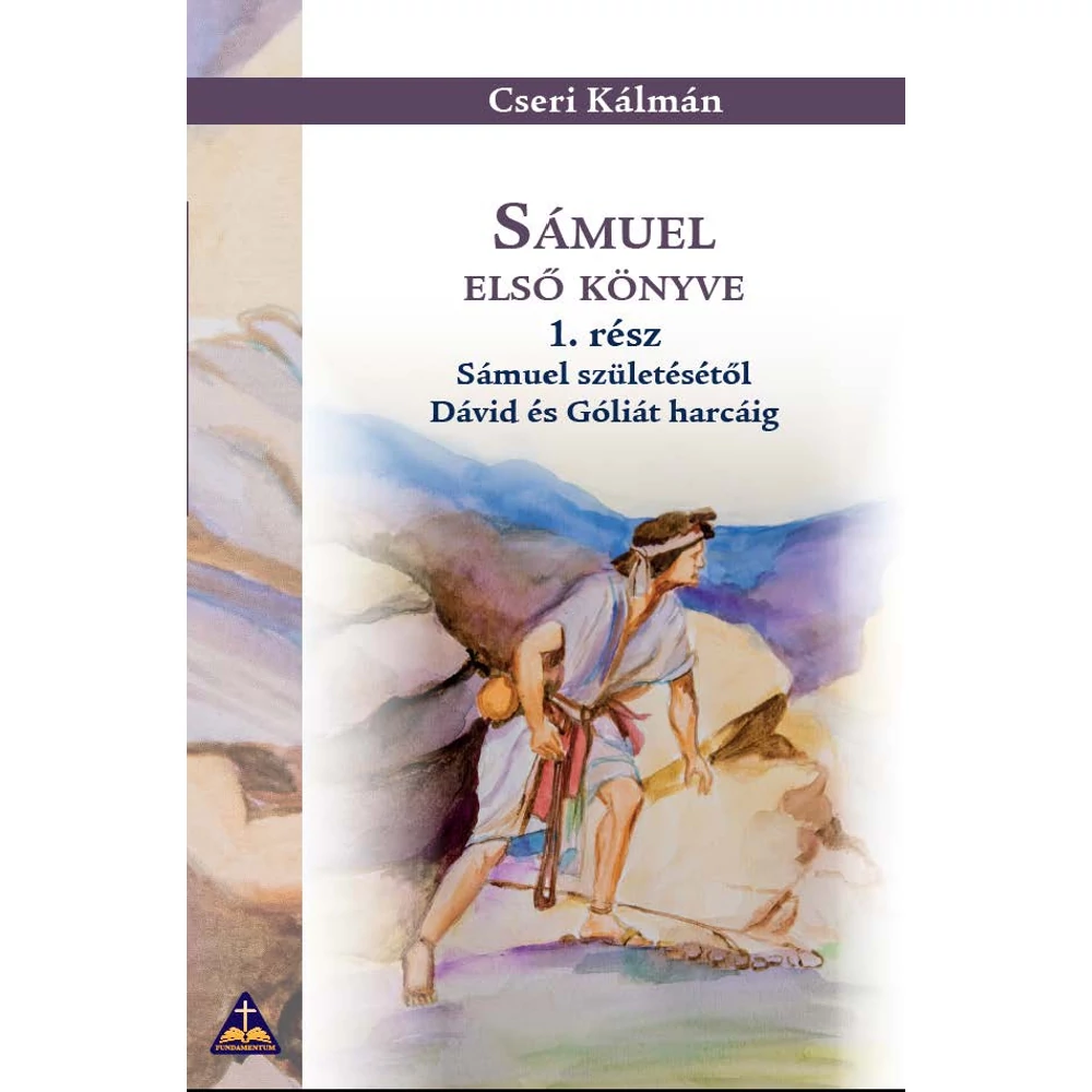 Cseri Kálmán: Sámuel első könyve 1. rész ~ Sámuel születésétől David és Góliát harcáig, könyv