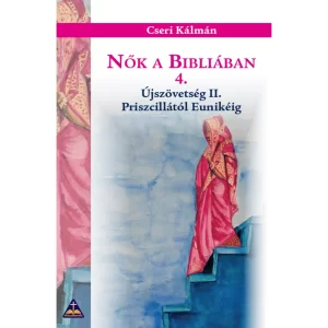 Cseri Kálmán: Nők a Bibliában 4. - Újszövetség II. - Priszcillától Eunikéig, könyv