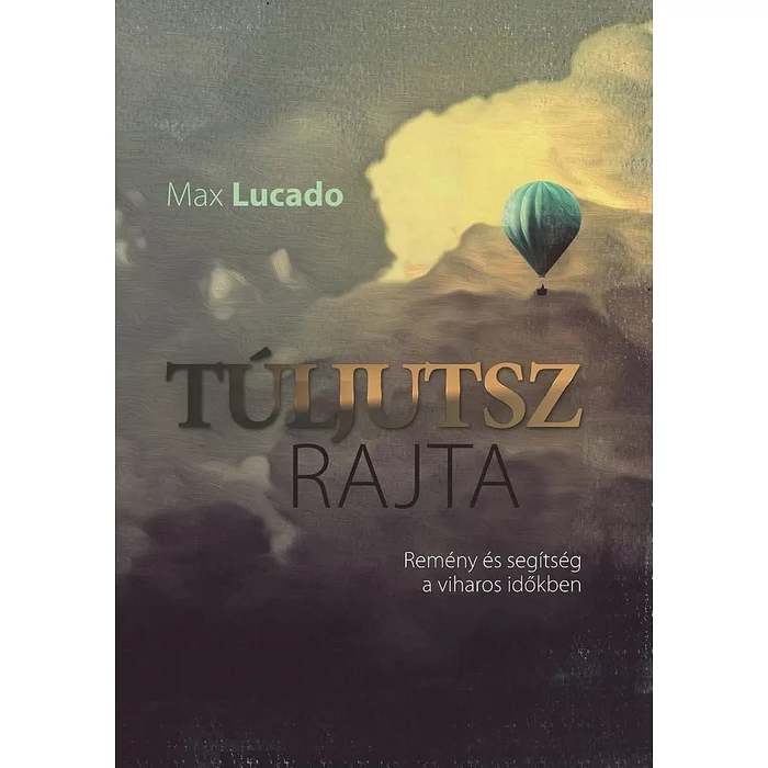 Max Lucado: Túljutsz rajta ~ Remény és segítség a viharos időkben, könyv